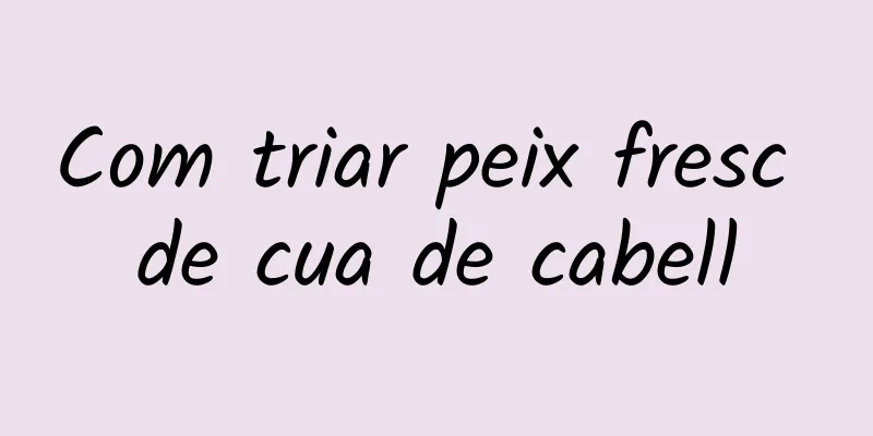 Com triar peix fresc de cua de cabell