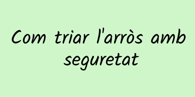 Com triar l'arròs amb seguretat