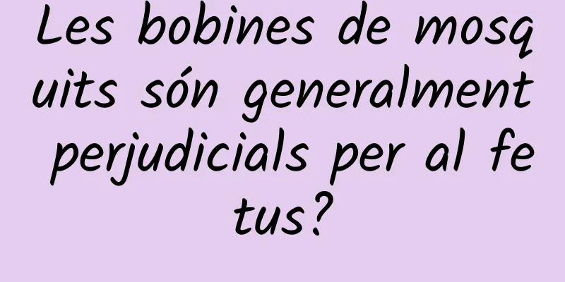 Les bobines de mosquits són generalment perjudicials per al fetus?