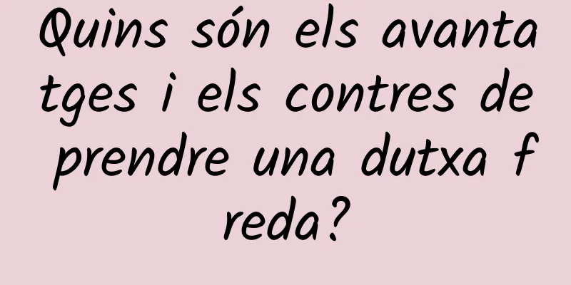Quins són els avantatges i els contres de prendre una dutxa freda?