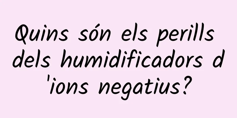 Quins són els perills dels humidificadors d'ions negatius?