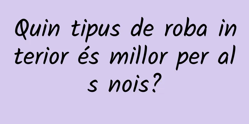 Quin tipus de roba interior és millor per als nois?