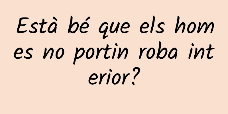 Està bé que els homes no portin roba interior?