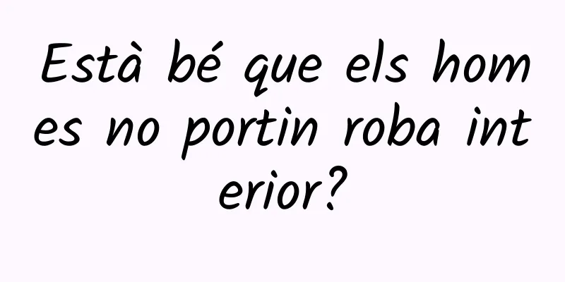 Està bé que els homes no portin roba interior?