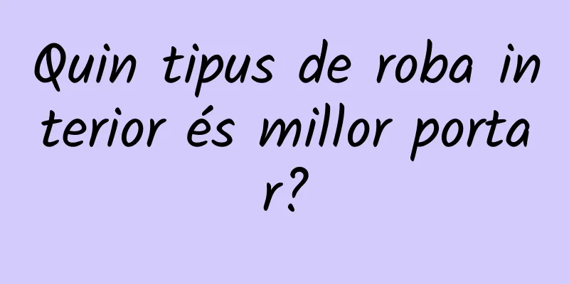 Quin tipus de roba interior és millor portar?