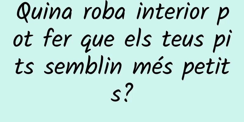 Quina roba interior pot fer que els teus pits semblin més petits?