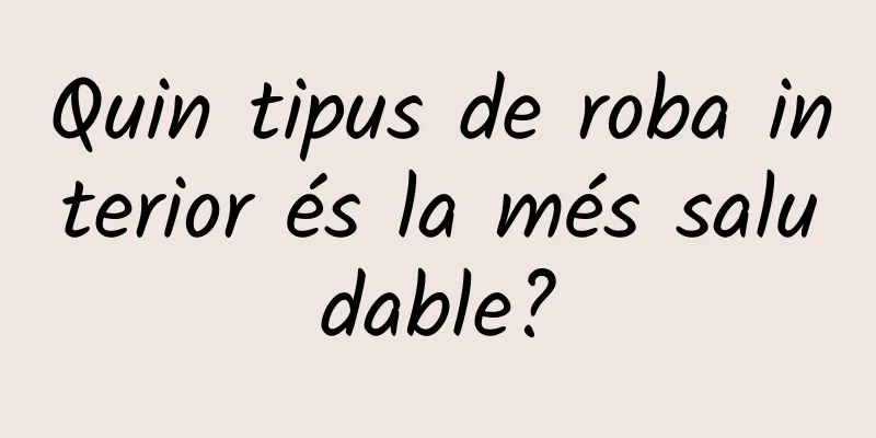 Quin tipus de roba interior és la més saludable?