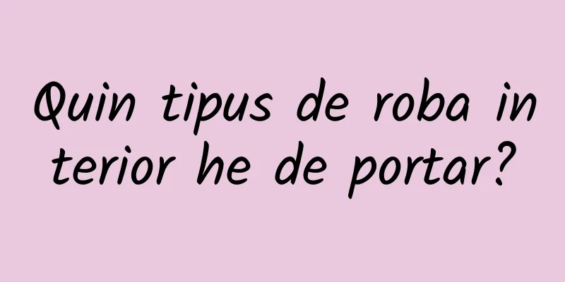 Quin tipus de roba interior he de portar?