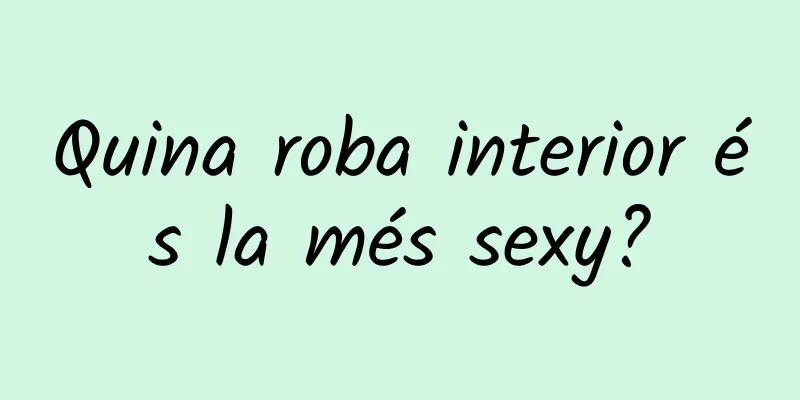 Quina roba interior és la més sexy?