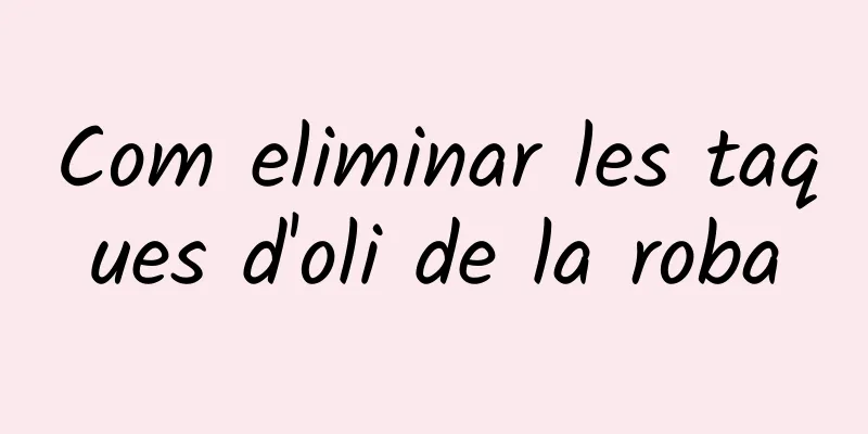 Com eliminar les taques d'oli de la roba
