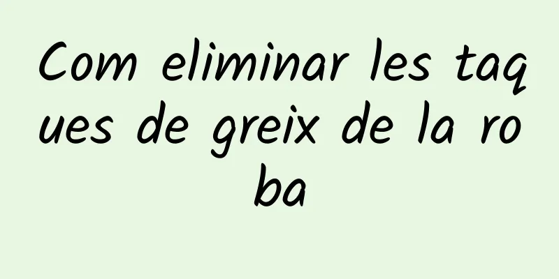 Com eliminar les taques de greix de la roba