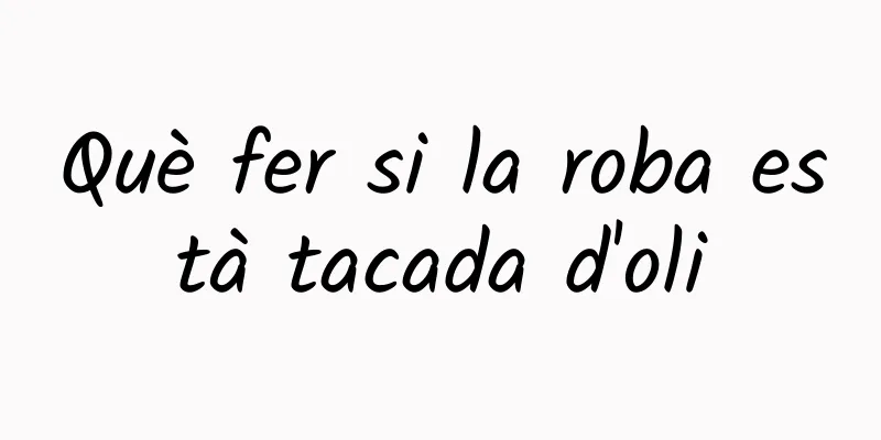 Què fer si la roba està tacada d'oli