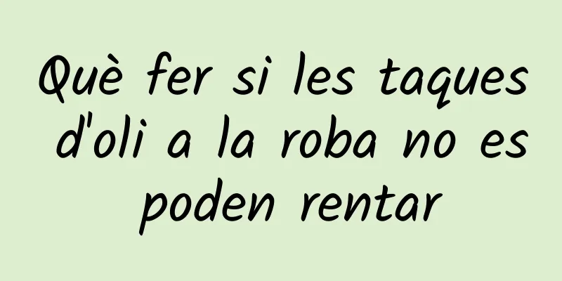 Què fer si les taques d'oli a la roba no es poden rentar