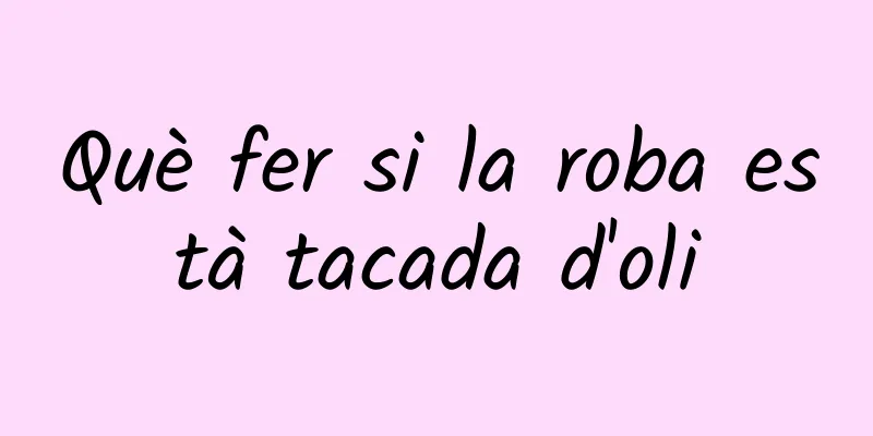Què fer si la roba està tacada d'oli
