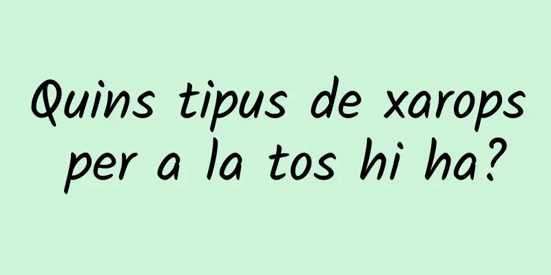 Quins tipus de xarops per a la tos hi ha?
