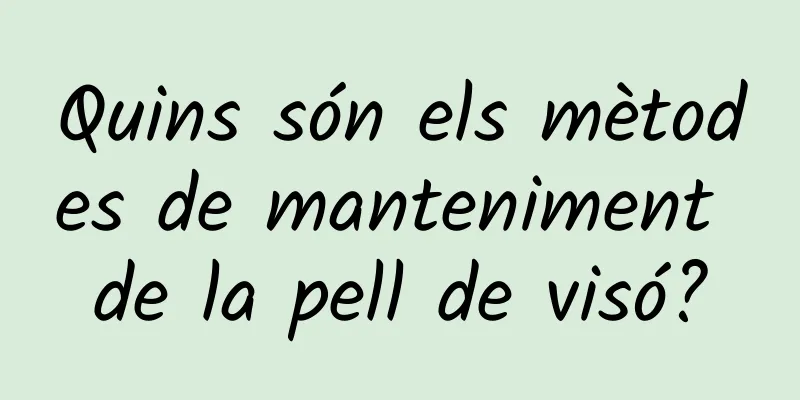 Quins són els mètodes de manteniment de la pell de visó?