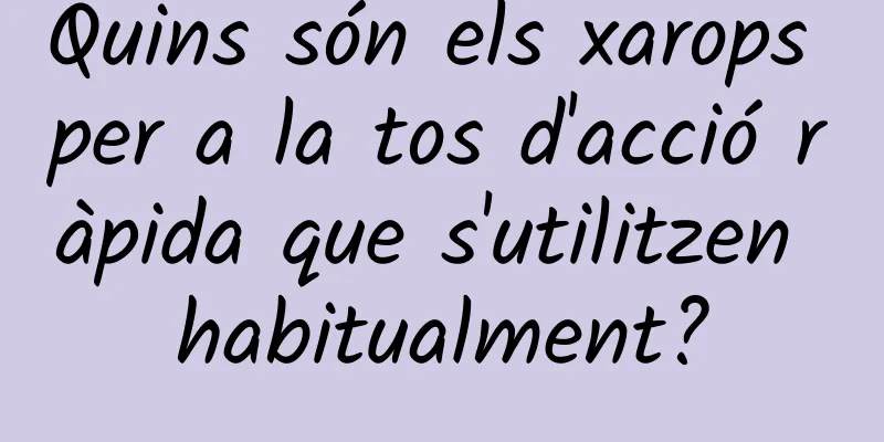 Quins són els xarops per a la tos d'acció ràpida que s'utilitzen habitualment?