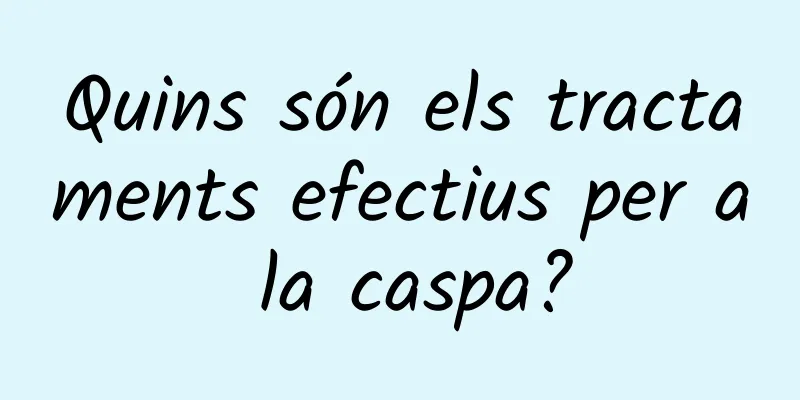 Quins són els tractaments efectius per a la caspa?