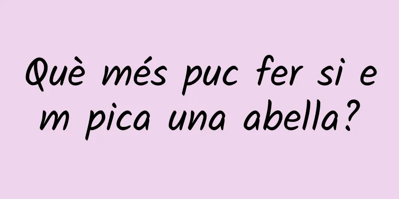 Què més puc fer si em pica una abella?
