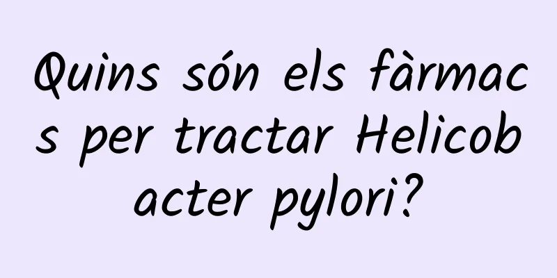Quins són els fàrmacs per tractar Helicobacter pylori?