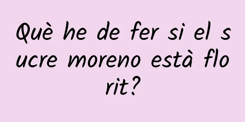 Què he de fer si el sucre moreno està florit?