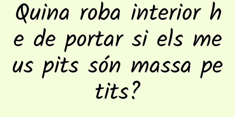 Quina roba interior he de portar si els meus pits són massa petits?