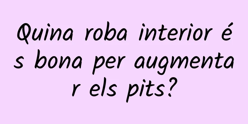 Quina roba interior és bona per augmentar els pits?