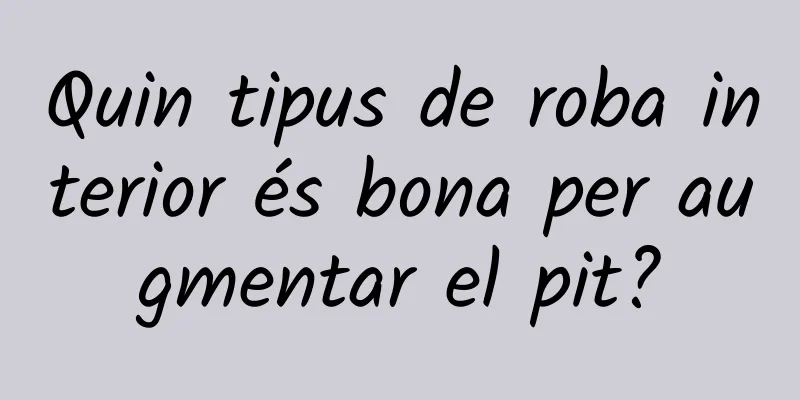 Quin tipus de roba interior és bona per augmentar el pit?