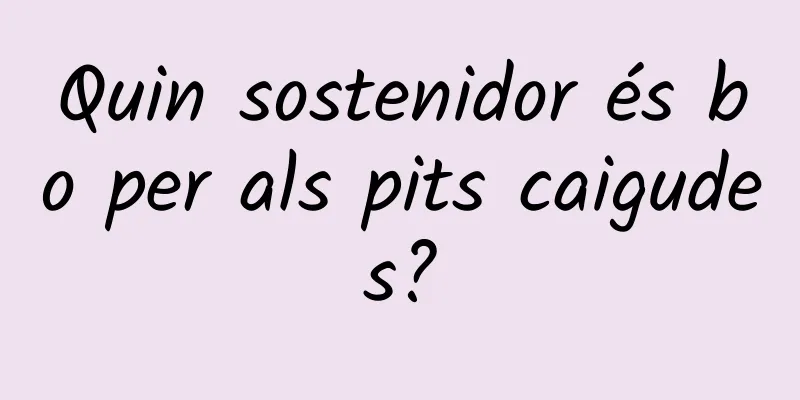 Quin sostenidor és bo per als pits caigudes?
