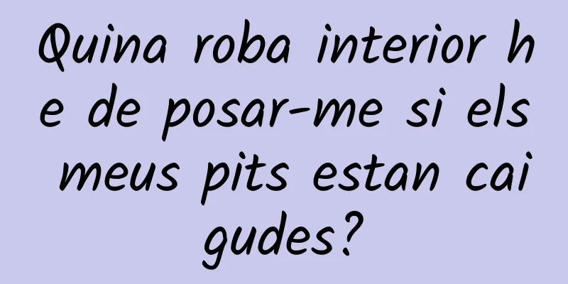 Quina roba interior he de posar-me si els meus pits estan caigudes?