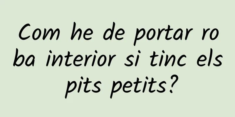 Com he de portar roba interior si tinc els pits petits?