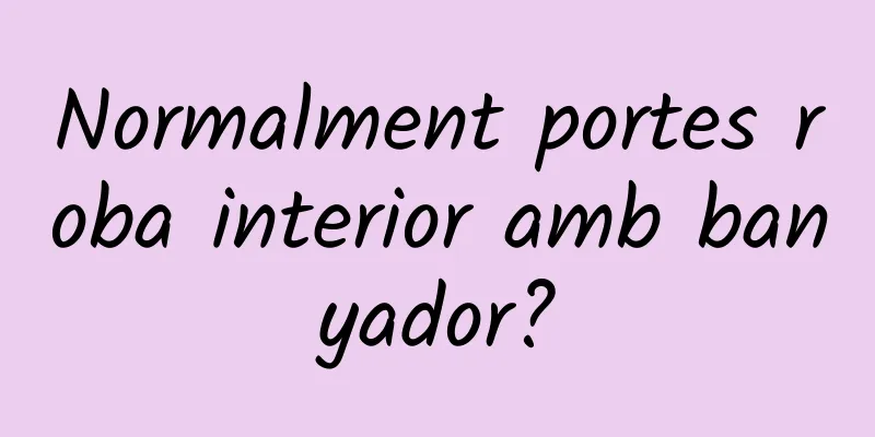 Normalment portes roba interior amb banyador?