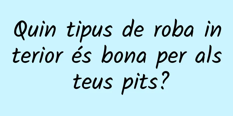 Quin tipus de roba interior és bona per als teus pits?