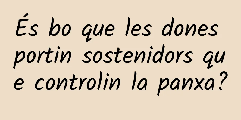 És bo que les dones portin sostenidors que controlin la panxa?