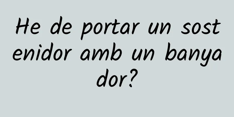 He de portar un sostenidor amb un banyador?
