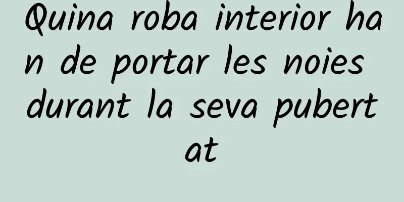 Quina roba interior han de portar les noies durant la seva pubertat