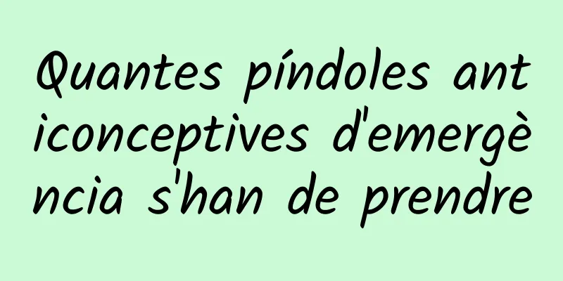 Quantes píndoles anticonceptives d'emergència s'han de prendre