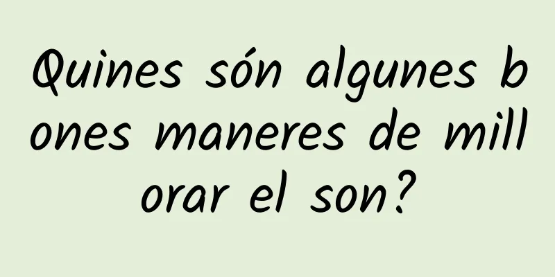 Quines són algunes bones maneres de millorar el son?