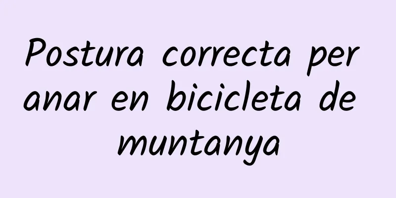 Postura correcta per anar en bicicleta de muntanya