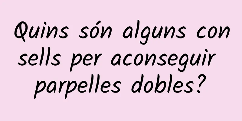 Quins són alguns consells per aconseguir parpelles dobles?