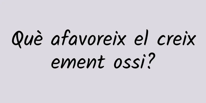 Què afavoreix el creixement ossi?
