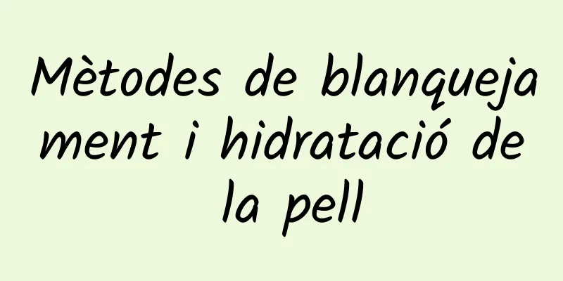 Mètodes de blanquejament i hidratació de la pell
