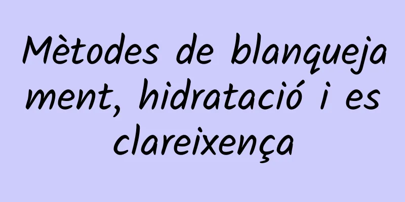 Mètodes de blanquejament, hidratació i esclareixença