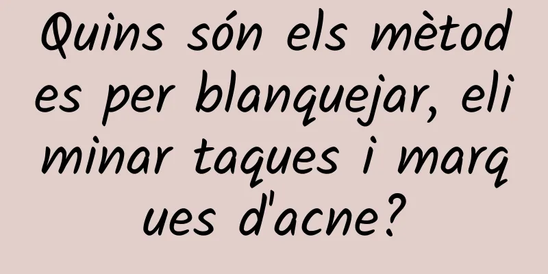 Quins són els mètodes per blanquejar, eliminar taques i marques d'acne?