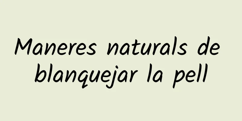 Maneres naturals de blanquejar la pell