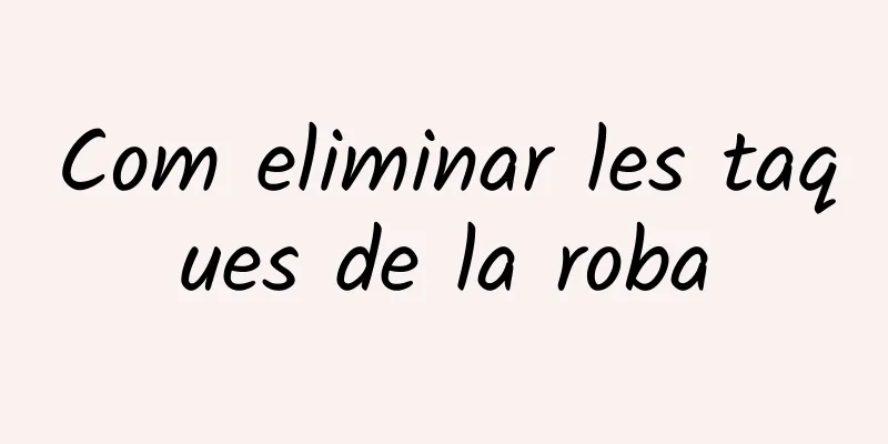 Com eliminar les taques de la roba