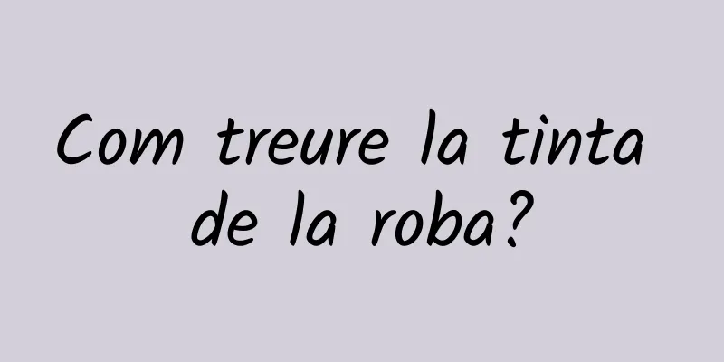 Com treure la tinta de la roba?