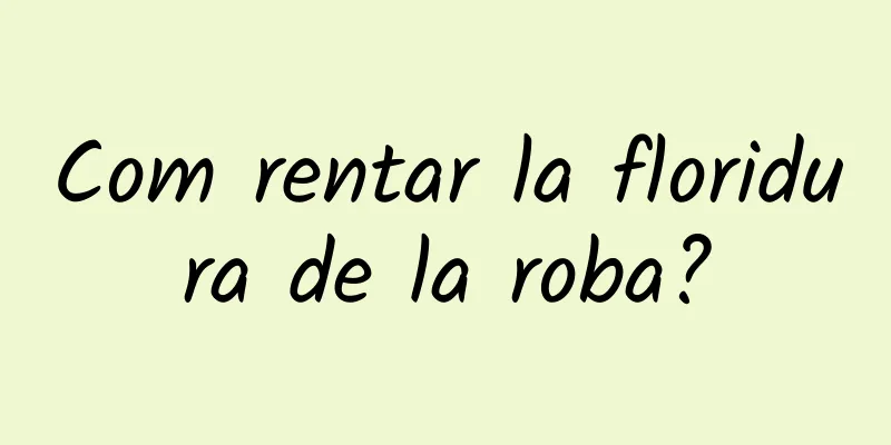 Com rentar la floridura de la roba?