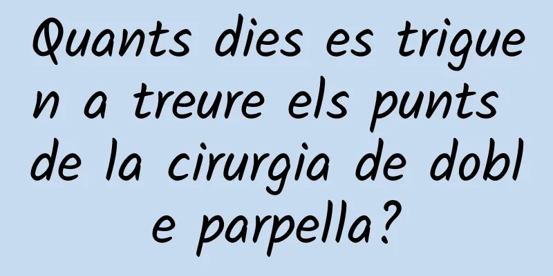 Quants dies es triguen a treure els punts de la cirurgia de doble parpella?