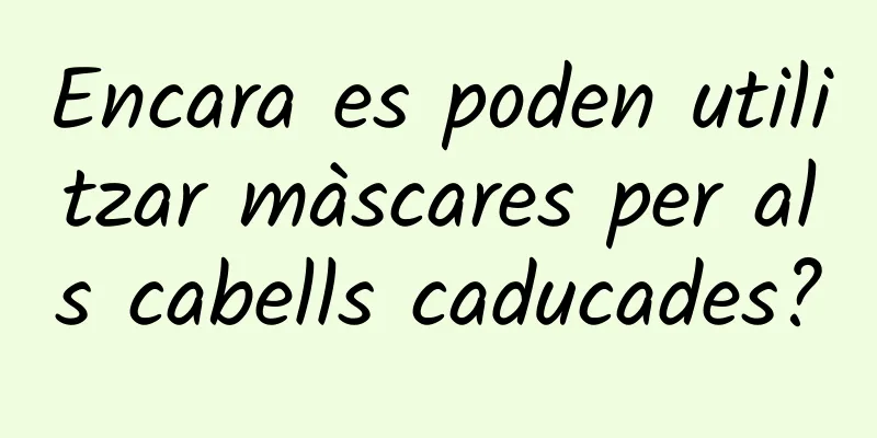 Encara es poden utilitzar màscares per als cabells caducades?